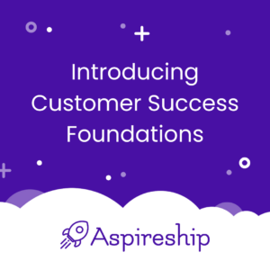 Introducing Aspireship Customer Success Foundations